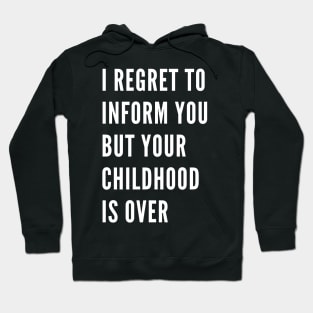 I Regret To Inform You But Your Childhood Is Over. Funny Adulting Getting Older Saying. Hoodie